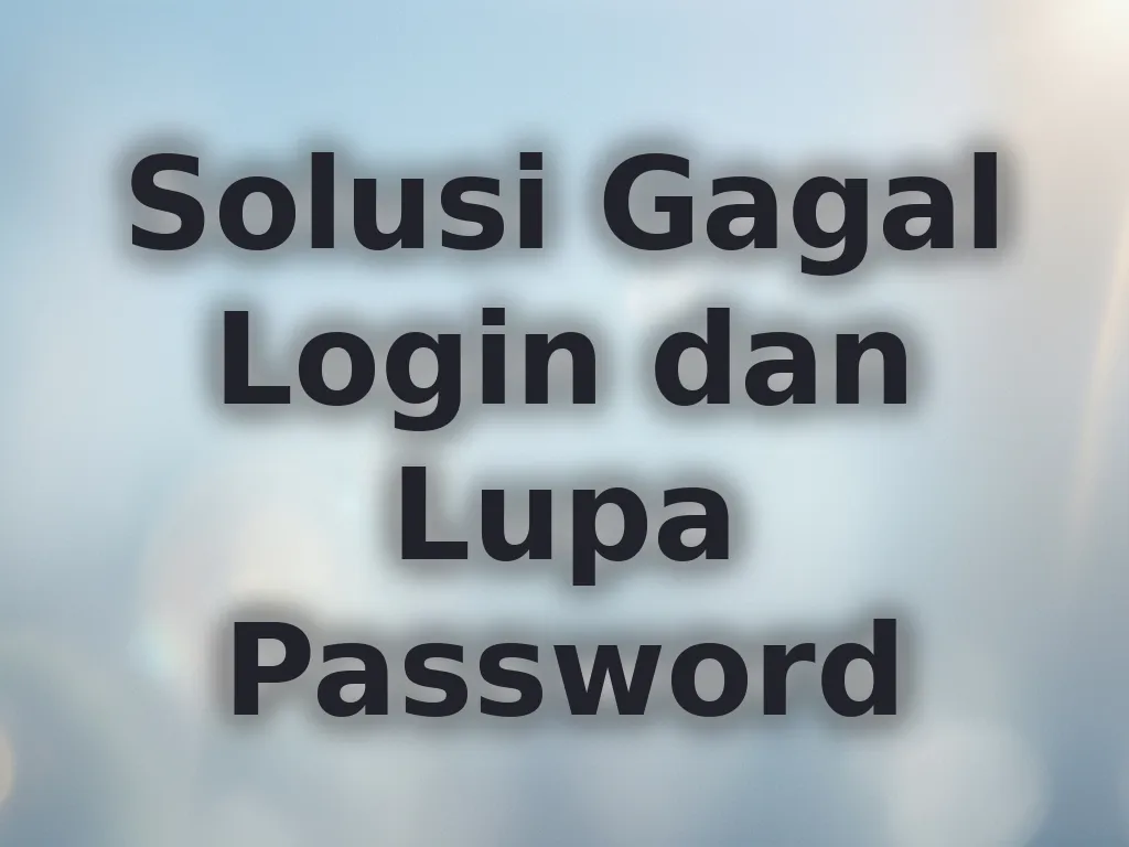Solusi Gagal Login dan Lupa Password