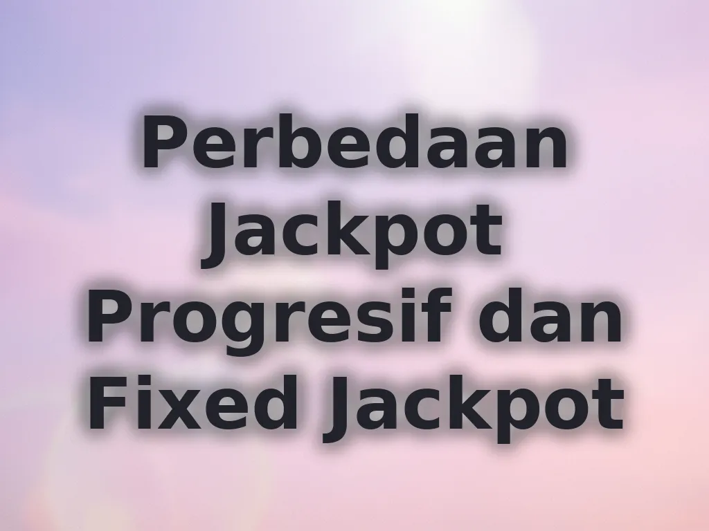 Perbedaan Jackpot Progresif dan Fixed Jackpot