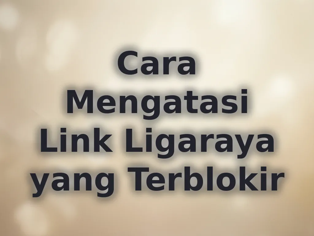 Cara Mengatasi Link Ligaraya yang Terblokir