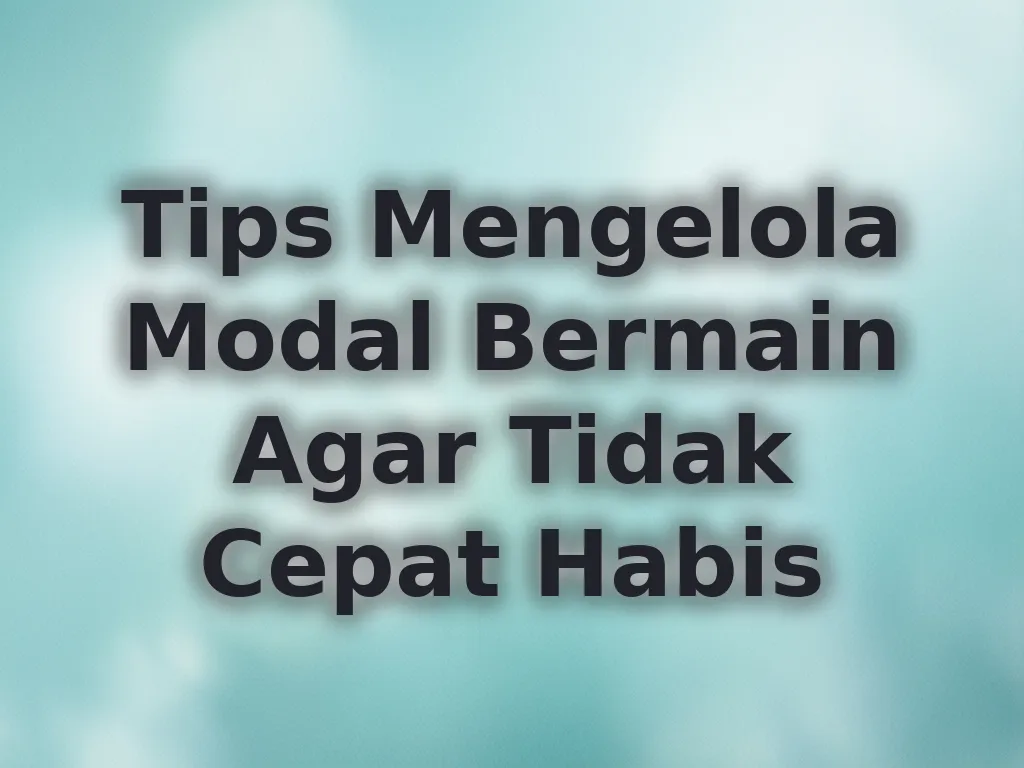 Tips Mengelola Modal Bermain Agar Tidak Cepat Habis