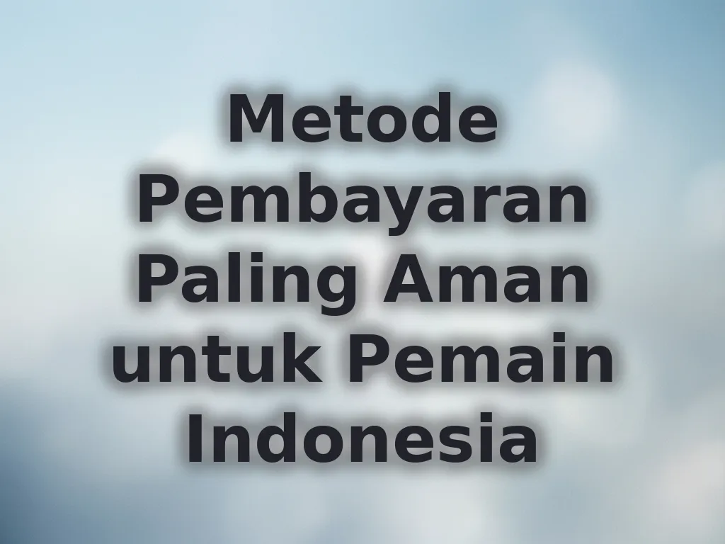 Metode Pembayaran Paling Aman untuk Pemain Indonesia